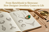 From Sketchbook to Showcase: How Designer Jewellery Comes to Life